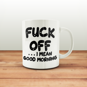 Fuck Off .... I Mean Good Morning Mug