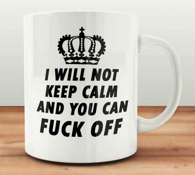 I Will Not Be Calm And You Can Fuck Off Mug