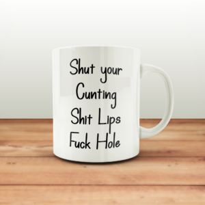 Shut Your Cunting ShitLips FuckHole Mug