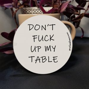 Don't Fuck Up My Table Coaster