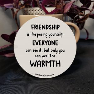 Friendship is Like Peeing Yourself Coaster