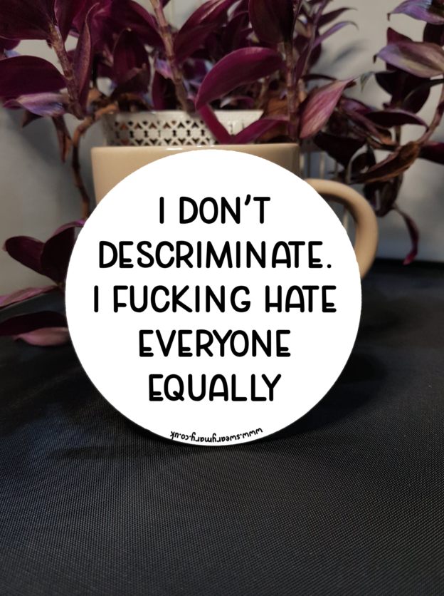 I don't descriminate - I hate everyone Coaster