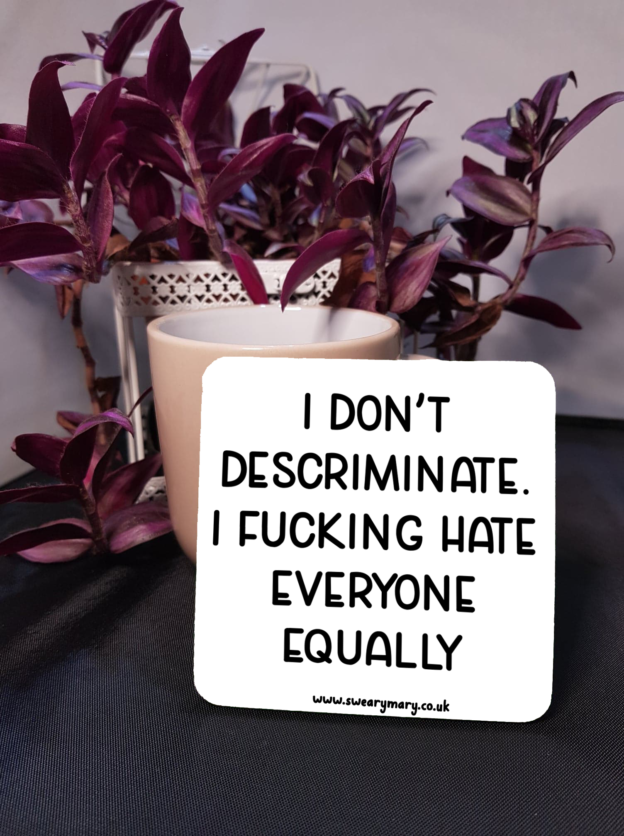 I don't descriminate - I hate everyone Coaster